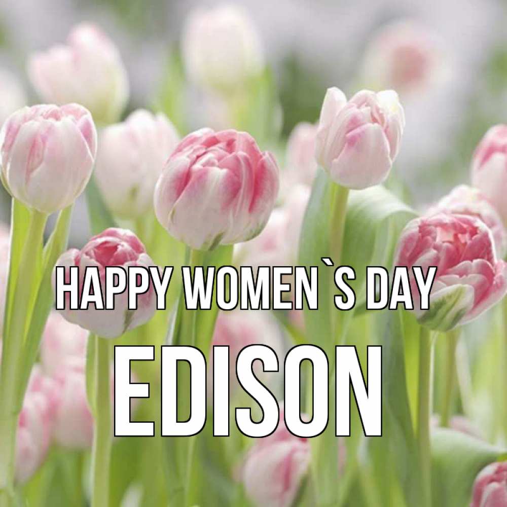 Greetings card с именем, Edison happy women`s day цветы Greetings with text for free download 